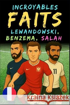 Faits incroyables sur Lewandowski, Benzema et Salah - Ages 6 to 14: Tout pour les jeunes fans de foot: histoires, records, anecdotes et quiz pour s'am Maxwell Fielding 9781326460686 Global Children's Book Team - książka