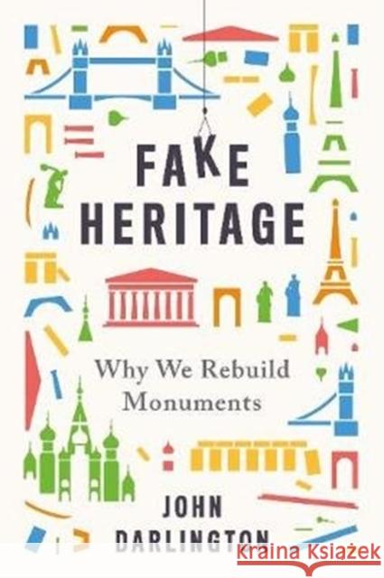 Fake Heritage: Why We Rebuild Monuments John Darlington 9780300246766 Yale University Press - książka