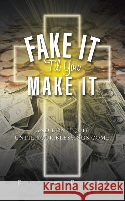 Fake It 'Til You Make It: And Don't Quit Until Your Blessings Come Davis, Donna 9781496951014 Authorhouse - książka