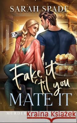 Fake It 'Til You Mate It Sarah Spade 9781961594487 Jessica Lynch Writes LLC - książka