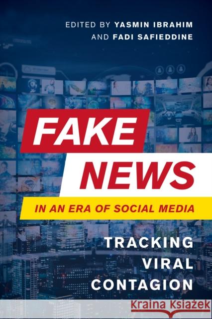 Fake News in an Era of Social Media: Tracking Viral Contagion Fadi Safieddine Yasmin Ibrahim 9781786614216 Rowman & Littlefield International - książka