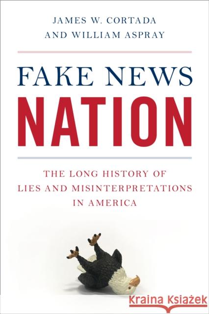 Fake News Nation: The Long History of Lies and Misinterpretations in America Cortada, James W. 9781538131107 Rowman & Littlefield Publishers - książka