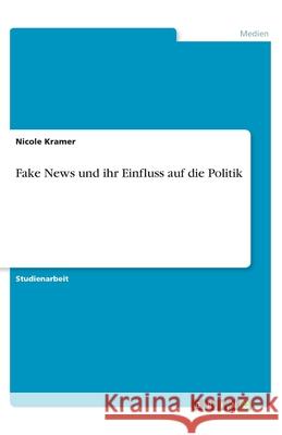 Fake News und ihr Einfluss auf die Politik Nicole Kramer 9783346103048 Grin Verlag - książka