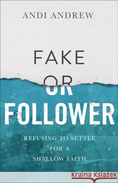 Fake or Follower: Refusing to Settle for a Shallow Faith Andi Andrew 9780801093296 Baker Books - książka