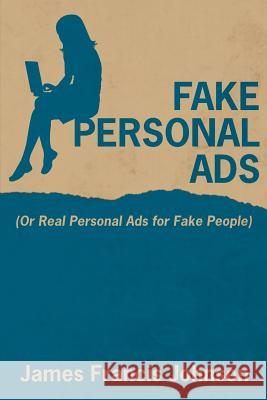 Fake Personal Ads: Or Real Personal Ads for Fake People James Francis Johnson 9781479137398 Createspace Independent Publishing Platform - książka