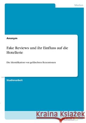 Fake Reviews und ihr Einfluss auf die Hotellerie: Die Identifikation von gefälschten Rezensionen Anonym 9783346415172 Grin Verlag - książka