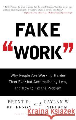 Fake Work: Why People Are Working Harder Than Ever But Accomplishing Less, and How to Fix the Problem Brent D. Peterson Gaylan W. Nielson 9781416586357 Simon Spotlight Entertainment - książka