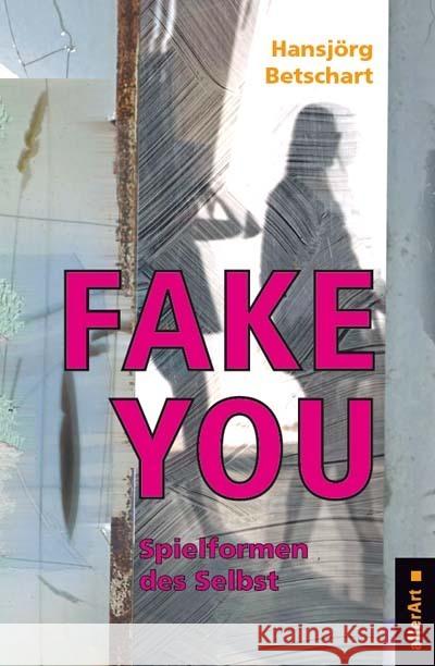 Fake You - Spielformen des Selbst Betschart, Hansjörg 9783909066230 Versus - książka