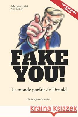 Fake You !: Le monde parfait de Donald Jonas Schneite Alex Barbe Roberto Antonin 9782839944038 Variante Edizioni - książka