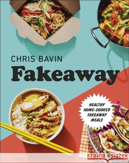 Fakeaway: Healthy Home-cooked Takeaway Meals Chris Bavin 9780241435861 Dorling Kindersley Ltd - książka