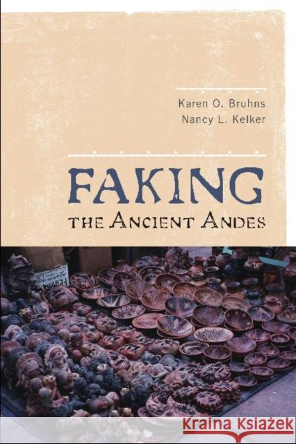 Faking the Ancient Andes Karen O. Bruhns Nancy L. Kelker 9781598743944 Left Coast Press - książka