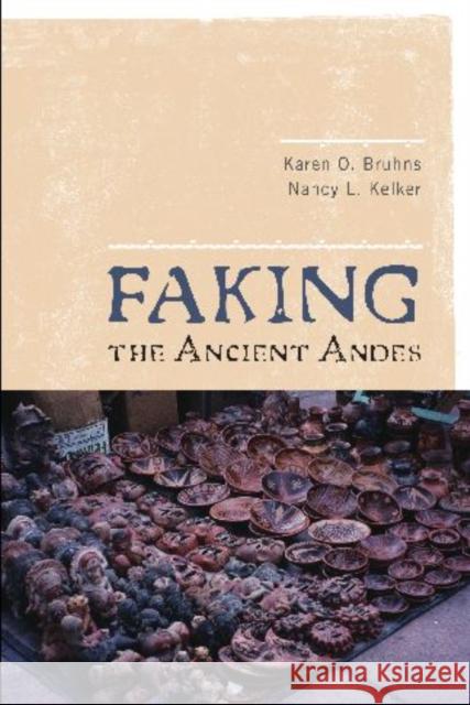 Faking the Ancient Andes Karen O. Bruhns Nancy L. Kelker 9781598743951 Left Coast Press - książka