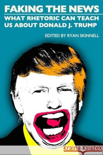 Faking the News: What Rhetoric Can Teach Us about Donald J. Trump Ryan Skinnell 9781845409692 Societas - książka