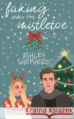 Faking Under the Mistletoe Ashley Shepherd 9781699003718 Independently Published - książka