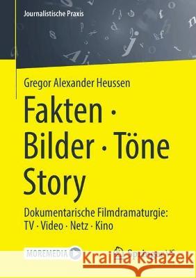Fakten - Bilder - Töne - Story: Dokumentarische Filmdramaturgie: TV - Video - Netz - Kino Heussen, Gregor Alexander 9783658377946 Springer vs - książka