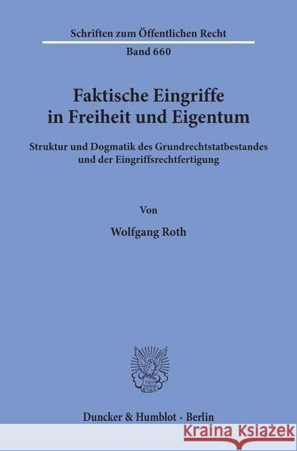 Faktische Eingriffe in Freiheit Und Eigentum: Struktur Und Dogmatik Des Grundrechtstatbestandes Und Der Eingriffsrechtfertigung Roth, Wolfgang 9783428081097 Duncker & Humblot - książka