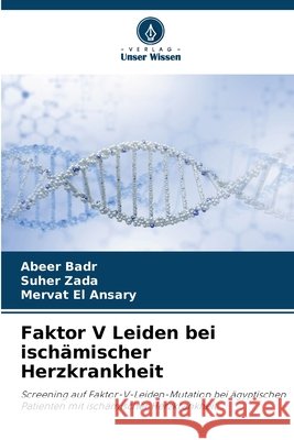 Faktor V Leiden bei ischämischer Herzkrankheit Badr, Abeer, Zada, Suher, El Ansary, Mervat 9786209767210 Verlag Unser Wissen - książka