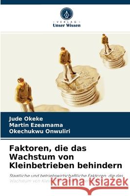 Faktoren, die das Wachstum von Kleinbetrieben behindern Jude Okeke, Martin Ezeamama, Okechukwu Onwuliri 9786204056395 Verlag Unser Wissen - książka
