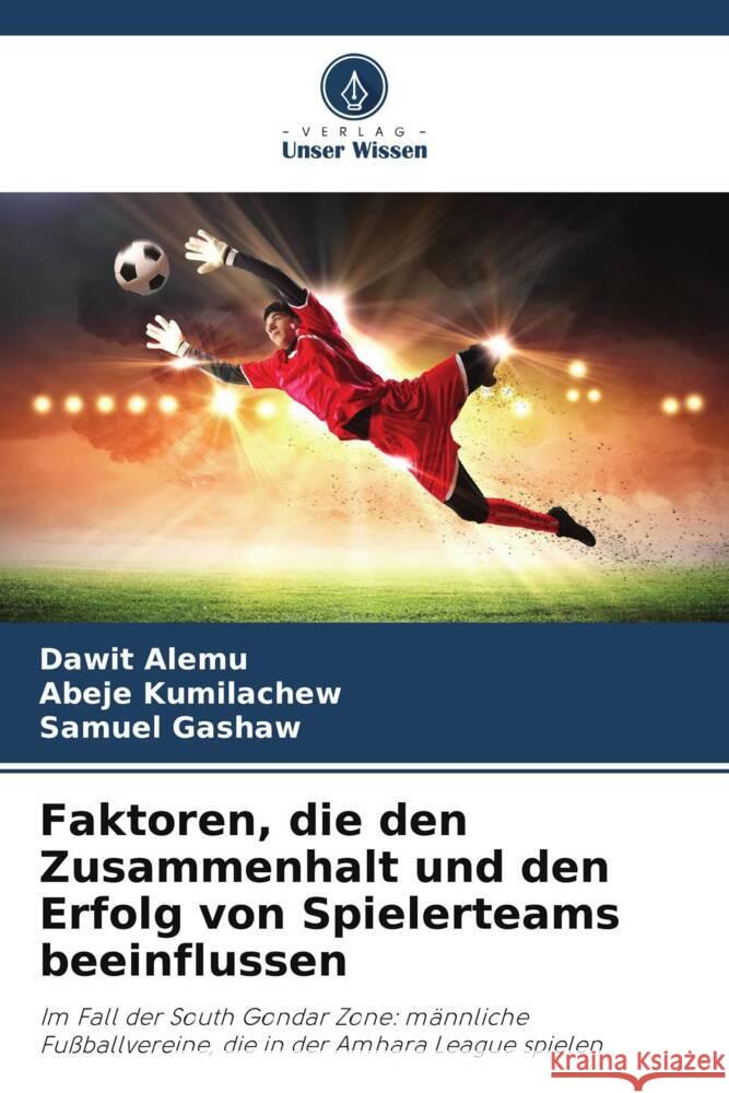 Faktoren, die den Zusammenhalt und den Erfolg von Spielerteams beeinflussen Alemu, Dawit, Kumilachew, Abeje, Gashaw, Samuel 9786203815474 Verlag Unser Wissen - książka