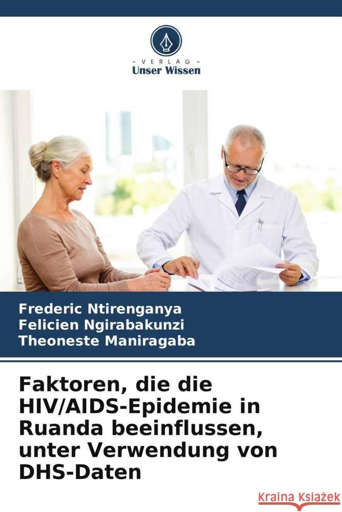 Faktoren, die die HIV/AIDS-Epidemie in Ruanda beeinflussen, unter Verwendung von DHS-Daten Ntirenganya, Frederic, Ngirabakunzi, Felicien, Maniragaba, Theoneste 9786204916163 Verlag Unser Wissen - książka