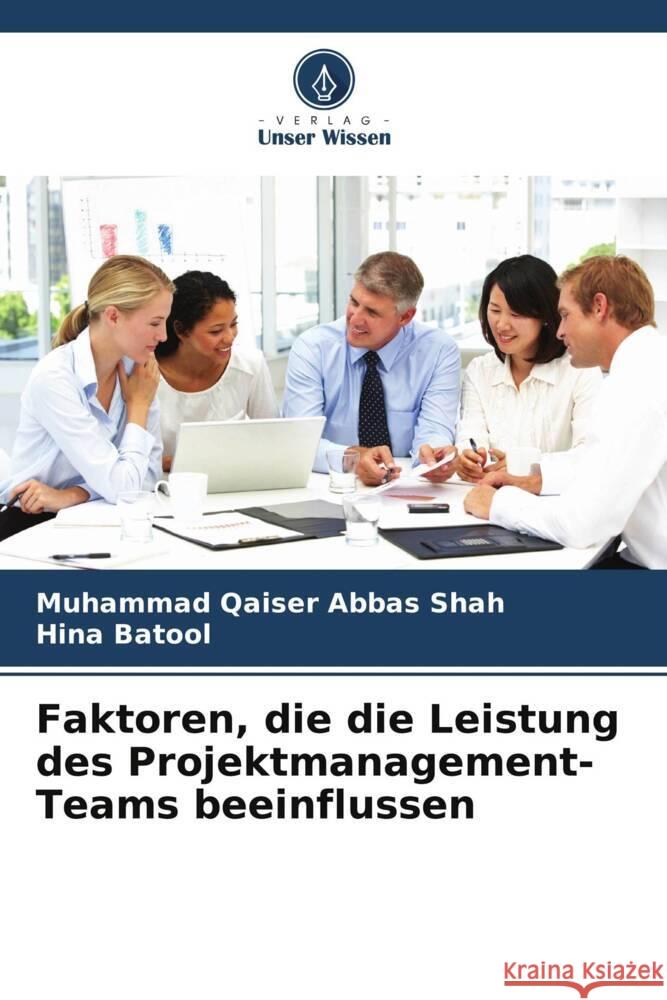Faktoren, die die Leistung des Projektmanagement-Teams beeinflussen Muhammad Qaiser Abba Hina Batool 9786207372973 Verlag Unser Wissen - książka
