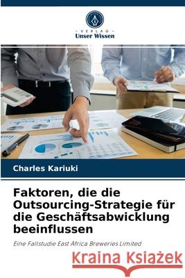 Faktoren, die die Outsourcing-Strategie für die Geschäftsabwicklung beeinflussen Charles Kariuki 9786204048581 Verlag Unser Wissen - książka