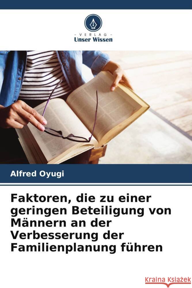 Faktoren, die zu einer geringen Beteiligung von M?nnern an der Verbesserung der Familienplanung f?hren Alfred Oyugi 9786207363575 Verlag Unser Wissen - książka