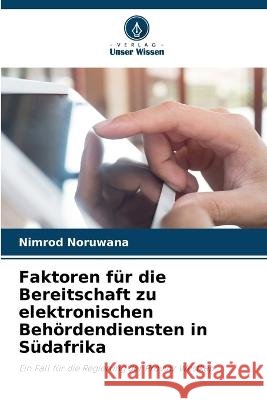Faktoren f?r die Bereitschaft zu elektronischen Beh?rdendiensten in S?dafrika Nimrod Noruwana 9786205729687 Verlag Unser Wissen - książka