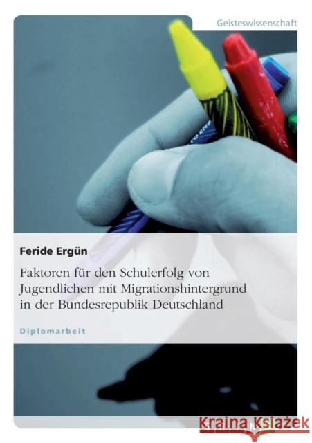 Faktoren für den Schulerfolg von Jugendlichen mit Migrationshintergrund in der Bundesrepublik Deutschland Ergün, Feride 9783638680844 Grin Verlag - książka