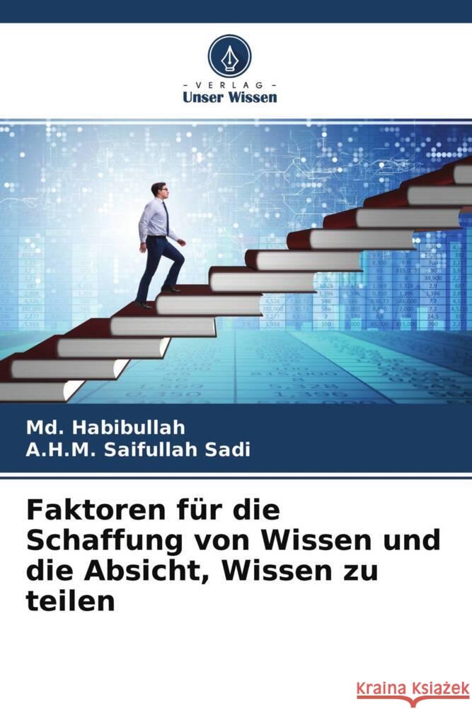 Faktoren für die Schaffung von Wissen und die Absicht, Wissen zu teilen Habibullah, Md., Sadi, A.H.M. Saifullah 9786204572321 Verlag Unser Wissen - książka