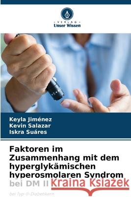 Faktoren im Zusammenhang mit dem hyperglykämischen hyperosmolaren Syndrom bei DM II Jiménez, Keyla, Salazar, Kevin, Suáres, Iskra 9786209060465 Verlag Unser Wissen - książka