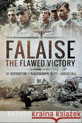 Falaise: The Flawed Victory: The Destruction of Panzergruppe West, August 1944 Anthony Tucker-Jones 9781844157600 PEN & SWORD BOOKS LTD - książka