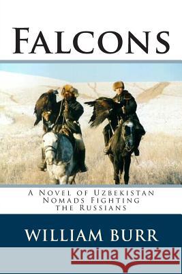 Falcons: A Novel of Uzbekistan Nomads Fighting the Russians William Burr 9781511821360 Createspace - książka