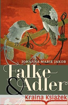 Falke und Adler: Historischer Roman Johanna Marie Jakob 9783000667961 Isbn-Agentur Deutschland - książka