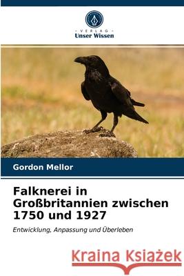 Falknerei in Großbritannien zwischen 1750 und 1927 Mellor, Gordon 9786203526943 Verlag Unser Wissen - książka