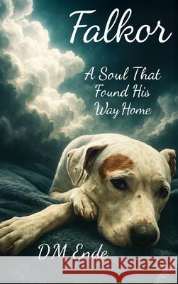 Falkor A Soul That Found His Way Home D. M. Ende 9781764199810 Empowered Paws Publishing - książka