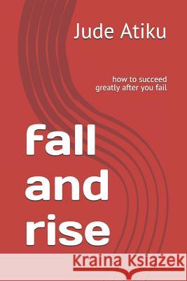 Fall and Rise: How to Succeed Greatly After You Fail Jude Atiku 9781790226658 Independently Published - książka