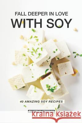 Fall Deeper in Love with Soy: 40 Amazing Soy Recipes Sophia Freeman 9781077761520 Independently Published - książka