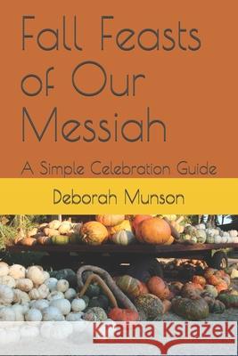 Fall Feasts of Our Messiah: A Simple Celebration Guide Deborah Munson 9781726088497 Createspace Independent Publishing Platform - książka