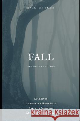 Fall: Fiction Anthology Amanda Andrews Melanie Czerwinski Katherine Anderson 9780999701652 Dark Ink Press - książka