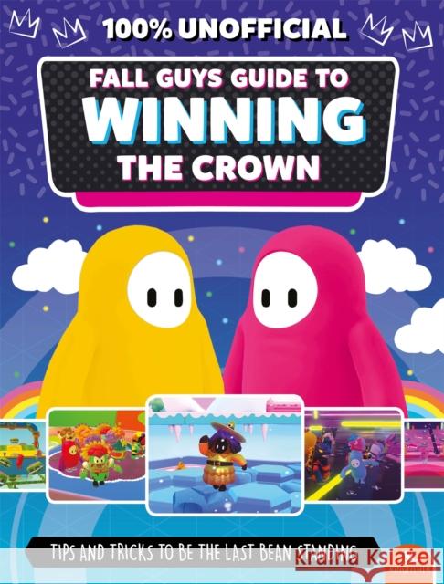 Fall Guys: Guide to Winning the Crown: Tips and Tricks to Be the Last Bean Standing Eddie Robson 9780753448700 Pan Macmillan - książka
