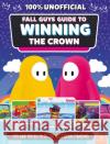 Fall Guys: Guide to Winning the Crown: Tips and Tricks to Be the Last Bean Standing Eddie Robson 9780753448700 Pan Macmillan