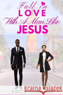 Fall In Love With A Man Like Jesus Cureton, Erica Green 9781548991555 Createspace Independent Publishing Platform - książka
