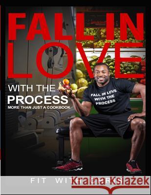 Fall In Love With The Process: More Than Just a Cookbook Chris White 9781976567636 Createspace Independent Publishing Platform - książka