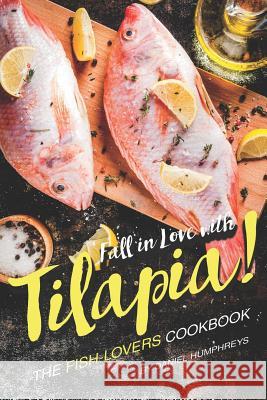 Fall in Love with Tilapia!: The Fish-Lovers Cookbook Daniel Humphreys 9781795098724 Independently Published - książka