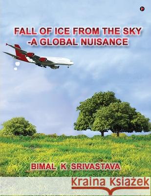 Fall of Ice from the Sky: A Global Nuisance Bimal K Srivastava 9781639046607 Notion Press - książka