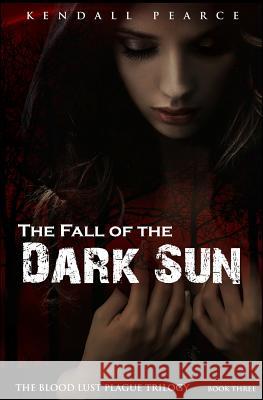Fall of the Dark Sun (The Blood Lust Plague Trilogy Book 3) Pearce, Kendall 9781518874062 Createspace - książka