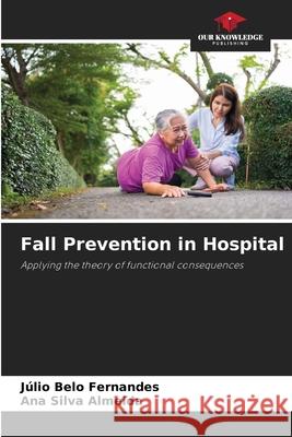 Fall Prevention in Hospital Belo Fernandes, Júlio, Silva Almeida, Ana 9786208721725 Our Knowledge Publishing - książka