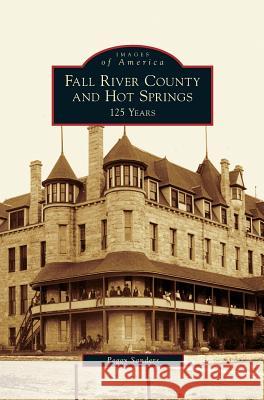 Fall River County and Hot Springs: 125 Years Peggy Sanders 9781531632366 Arcadia Publishing Library Editions - książka