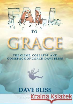 Fall to Grace: The Climb, Collapse, and Comeback of Coach Dave Bliss Dave Biss Stephen Copeland Kenneth Blanchard 9780996267533 Core Media Group - książka